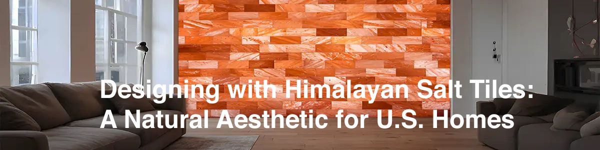 Designing with Himalayan Salt Tiles: A Natural Aesthetic for U.S. Homes