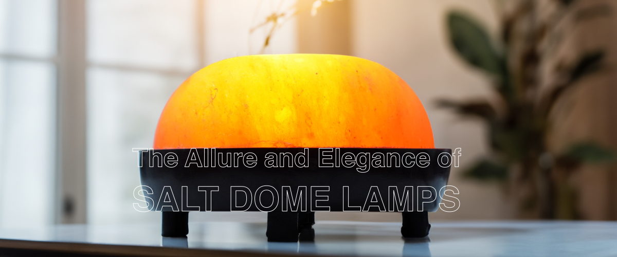 The Allure and Elegance of Salt Dome Lamps